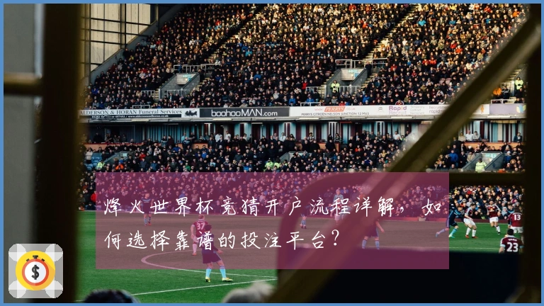 烽火世界杯竞猜开户流程详解，如何选择靠谱的投注平台？