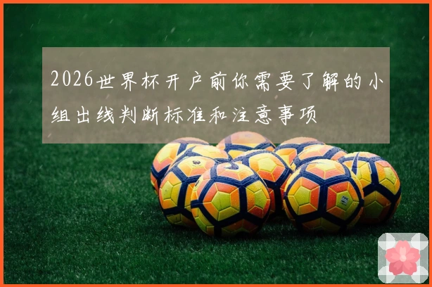 2026世界杯开户前你需要了解的小组出线判断标准和注意事项