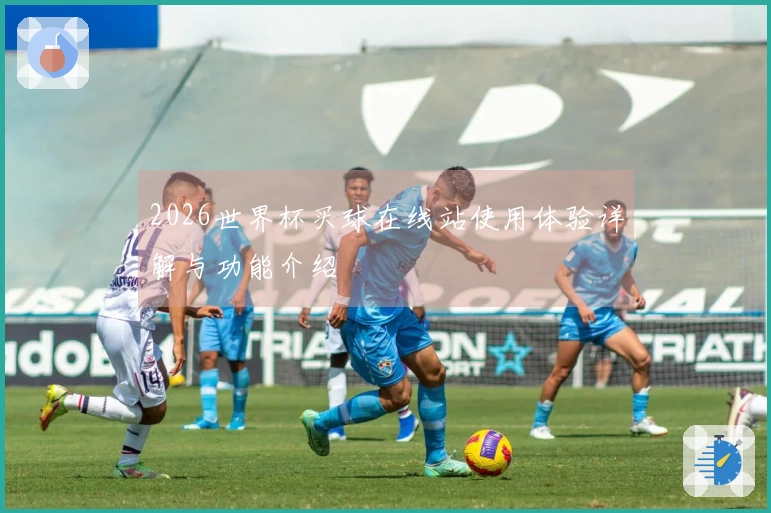 2026世界杯买球在线站使用体验详解与功能介绍