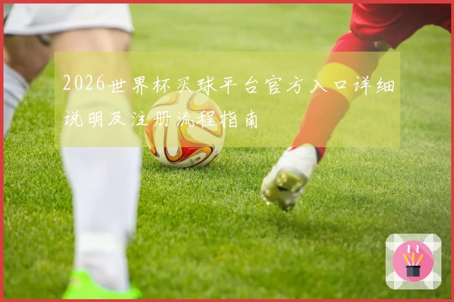 2026世界杯买球平台官方入口详细说明及注册流程指南