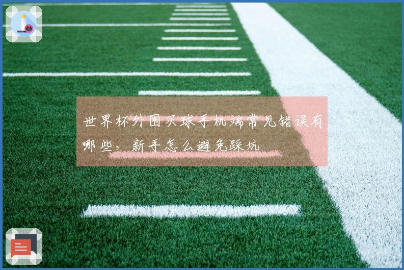 世界杯外围买球手机端常见错误有哪些，新手怎么避免踩坑